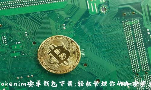   
Tokenim安卓钱包下载：轻松管理你的加密资产