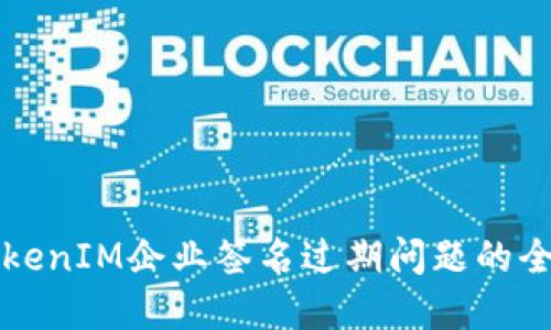 解决TokenIM企业签名过期问题的全面指南