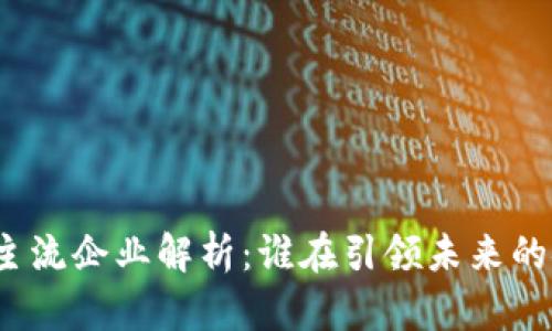数字货币主流企业解析：谁在引领未来的金融革命？