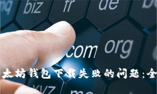 解决以太坊钱包下载失败的问题：全面指南