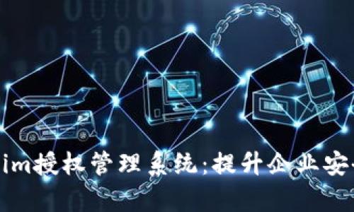 全面解析Tokenim授权管理系统：提升企业安全与效率的利器