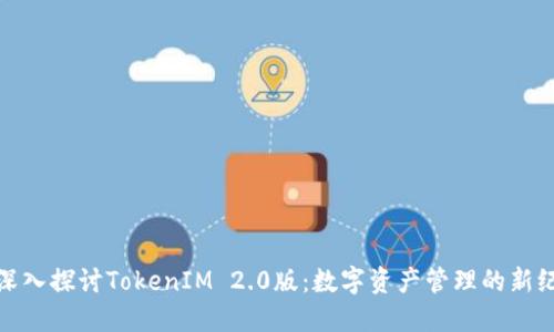: 深入探讨TokenIM 2.0版：数字资产管理的新纪元