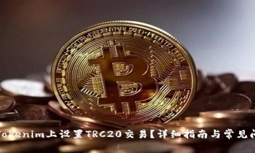 如何在Tokenim上设置TRC20交易?详细指南与常见问题解答