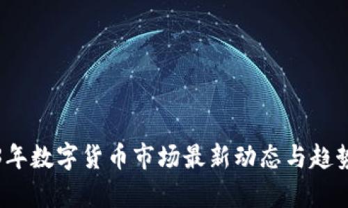 2023年数字货币市场最新动态与趋势分析