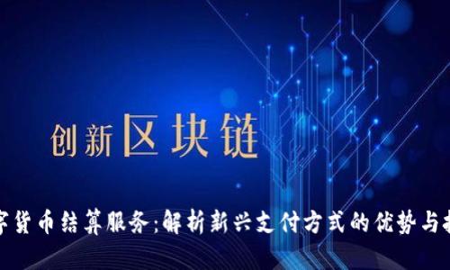 数字货币结算服务：解析新兴支付方式的优势与挑战