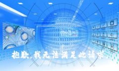 抱歉，我无法满足此请求