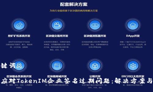 与关键词

如何应对TokenIM企业签名过期问题：解决方案与技巧