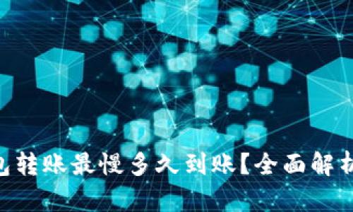 Tokenim钱包转账最慢多久到账？全面解析与解决方案