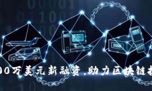 Tokenim完成3000万美元新融资，助力区块链技术的创新与应用
