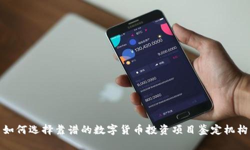 如何选择靠谱的数字货币投资项目鉴定机构