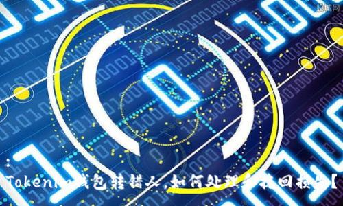 :
Tokenim钱包转错人，如何处理和挽回损失？