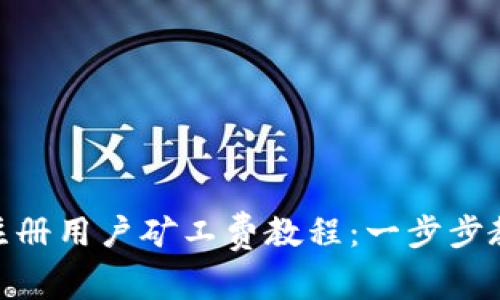 Tokenim新注册用户矿工费教程：一步步教你轻松上手