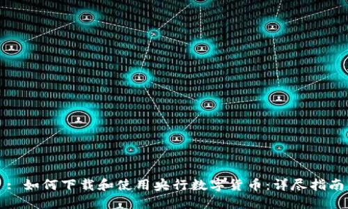 : 如何下载和使用央行数字货币：详尽指南