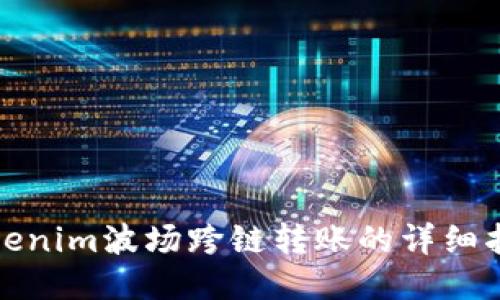 Tokenim波场跨链转账的详细指南