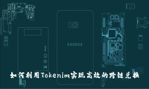 如何利用Tokenim实现高效的跨链兑换