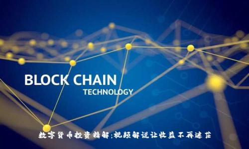 数字货币投资精解：视频解说让收益不再迷茫