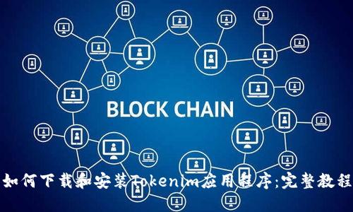 如何下载和安装Tokenim应用程序：完整教程