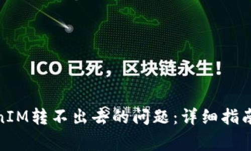 : 如何解决TokenIM转不出去的问题：详细指南与常见问题解答