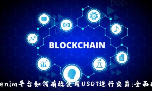   
Tokenim平台如何有效使用USDT进行交易：全面指南