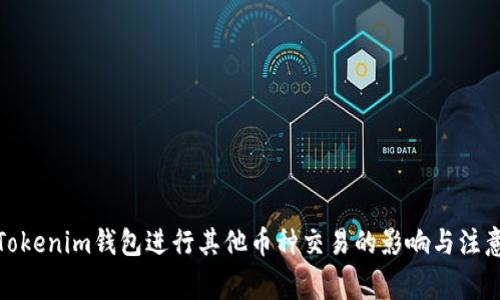 使用Tokenim钱包进行其他币种交易的影响与注意事项