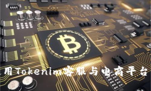 如何高效使用Tokenim客服与电商平台的完美对接