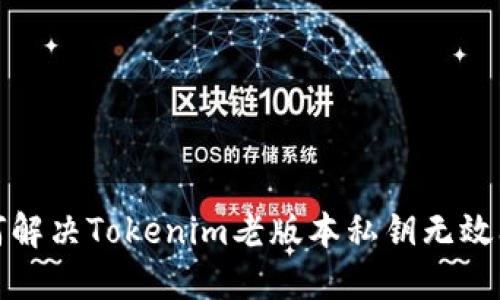 如何解决Tokenim老版本私钥无效问题