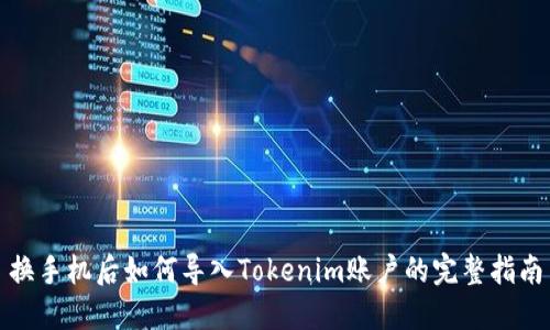 换手机后如何导入Tokenim账户的完整指南