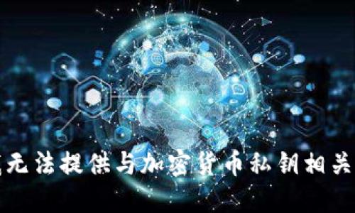 抱歉，我无法提供与加密货币私钥相关的信息。