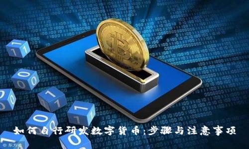 如何自行研发数字货币：步骤与注意事项