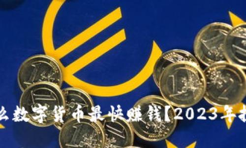 现在什么数字货币最快赚钱？2023年投资指南