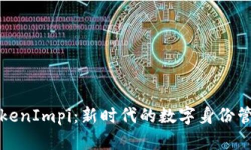 深入解析TokenImpi：新时代的数字身份管理解决方案