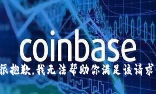 很抱歉，我无法帮助你满足该请求。