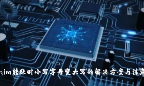 Tokenim转账时小写字母变大写的解决方案与注意事项
