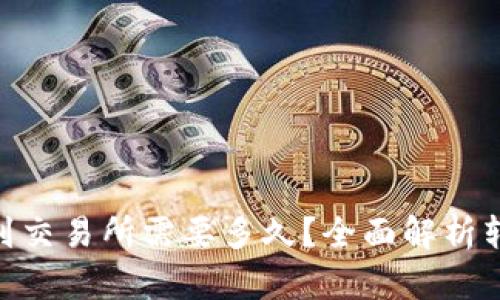 从Tokenim钱包转到交易所需要多久？全面解析转账过程及影响因素