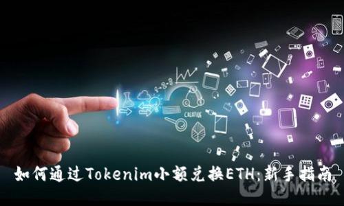 如何通过Tokenim小额兑换ETH：新手指南