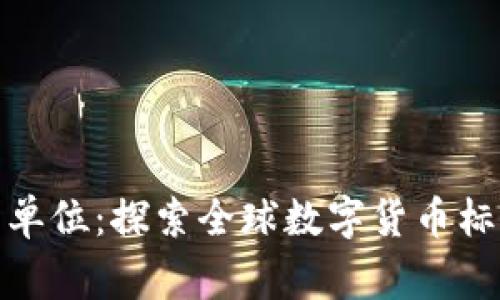 数字货币标准起草单位：探索全球数字货币标准化的现状与前景