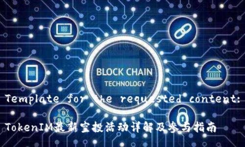 Template for the requested content:

TokenIM最新空投活动详解及参与指南