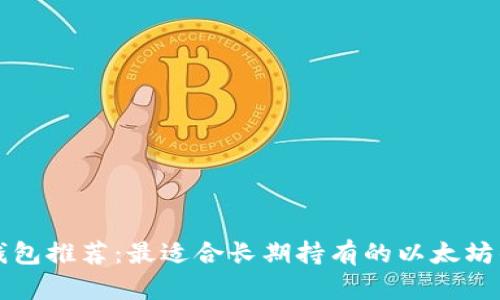 以太坊钱包推荐：最适合长期持有的以太坊钱包选择