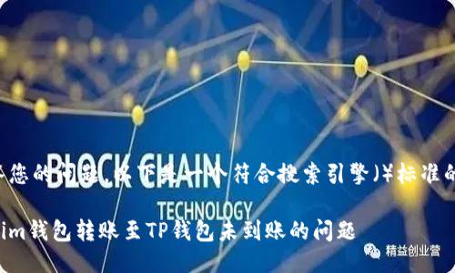 为了更好地回答您的问题，以下是一个符合搜索引擎（）标准的及相关关键词：

如何解决Tokenim钱包转账至TP钱包未到账的问题