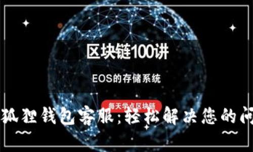 以太坊小狐狸钱包客服：轻松解决您的问题与疑虑