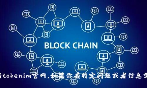 很抱歉，我无法访问外部网站内容，包括tokenim官网。如果你有特定问题或者信息需要了解，可以告诉我，我会尽力帮助你！
