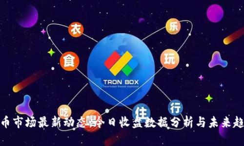 数字货币市场最新动态：今日收盘数据分析与未来趋势预测