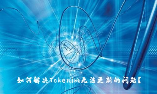 如何解决Tokenim无法更新的问题？