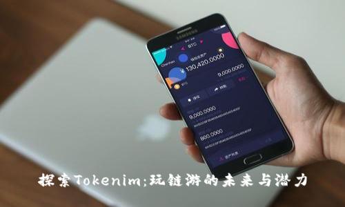 探索Tokenim：玩链游的未来与潜力