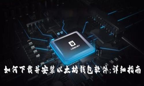 如何下载并安装以太坊钱包软件：详细指南