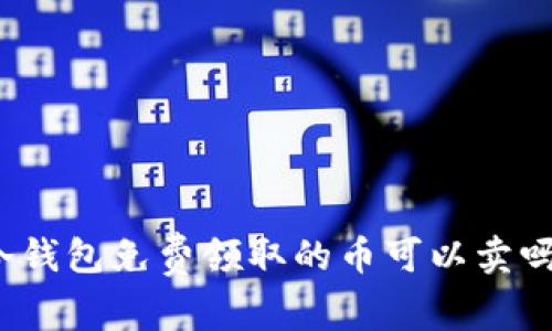 冷钱包免费领取的币可以卖吗？