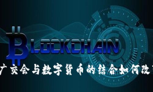 深入探讨：广交会与数字货币的结合如何改变贸易格局