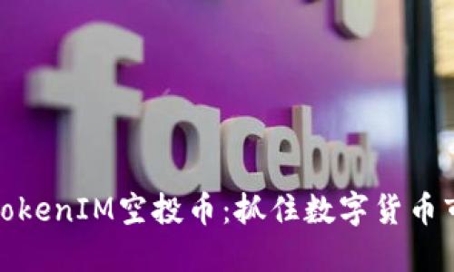 解读七月TokenIM空投币：抓住数字货币市场的机会