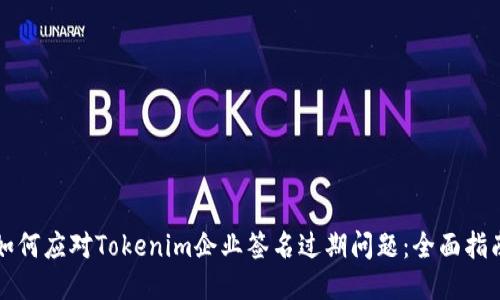 如何应对Tokenim企业签名过期问题：全面指南