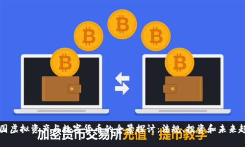 美国虚拟资产与数字货币的全景探讨：法规、投资和未来趋势